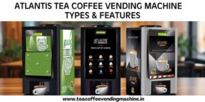 Atlantis Tea Coffee Vending Machine